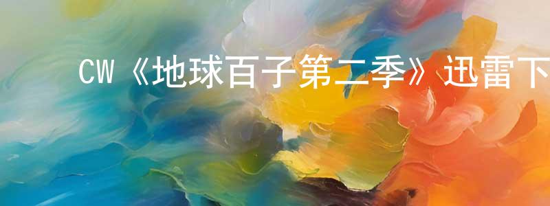 ﻿曾璇的网络影视资源,﻿CW《地球百子第二季》迅雷下载/在线观看/百度云-魔幻/科幻-美剧天堂